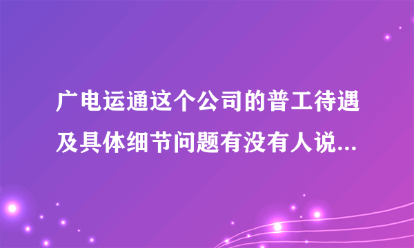 广电运通这个公司的普工待遇及具体细节问题有没有人说一下.最好做过的？