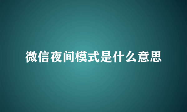 微信夜间模式是什么意思