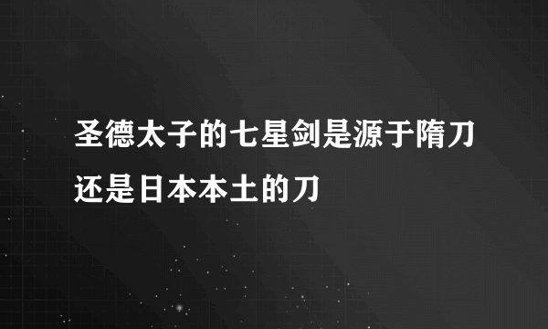 圣德太子的七星剑是源于隋刀还是日本本土的刀