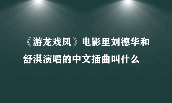 《游龙戏凤》电影里刘德华和舒淇演唱的中文插曲叫什么