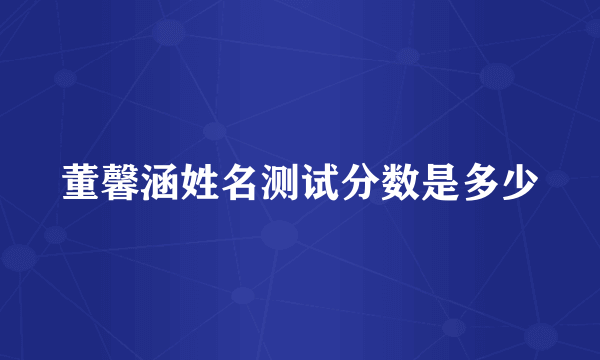 董馨涵姓名测试分数是多少