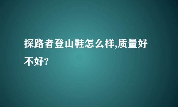 探路者登山鞋怎么样,质量好不好?