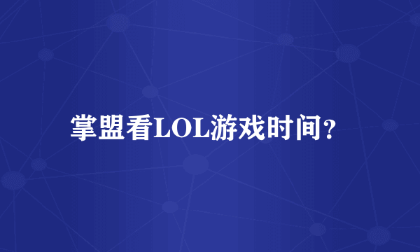 掌盟看LOL游戏时间？