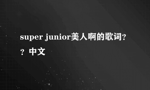 super junior美人啊的歌词？？中文