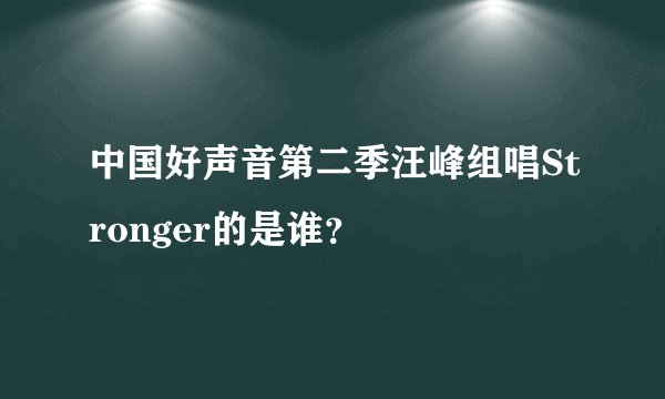 中国好声音第二季汪峰组唱Stronger的是谁？