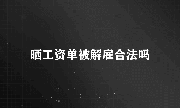 晒工资单被解雇合法吗