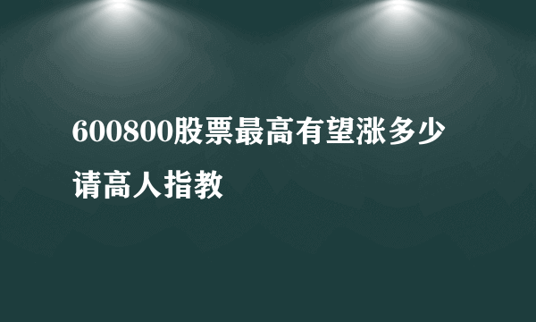 600800股票最高有望涨多少 请高人指教