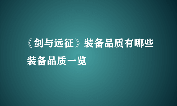 《剑与远征》装备品质有哪些 装备品质一览