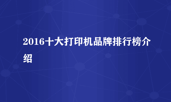 2016十大打印机品牌排行榜介绍