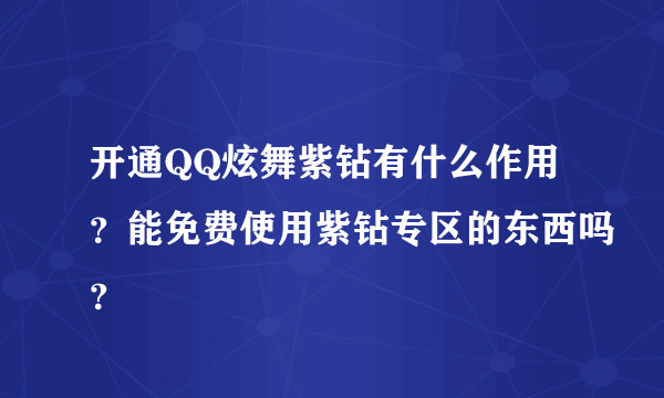 开通QQ炫舞紫钻有什么作用？能免费使用紫钻专区的东西吗？