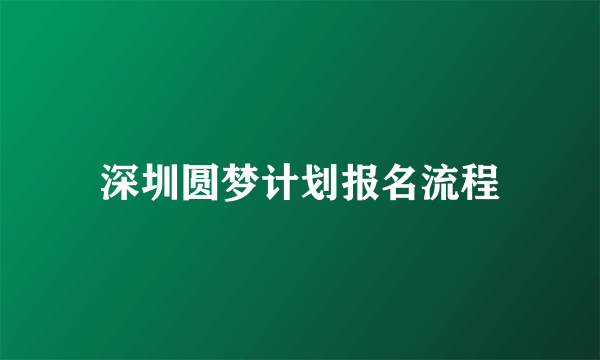 深圳圆梦计划报名流程