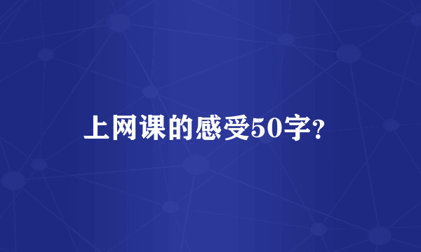 上网课的感受50字？