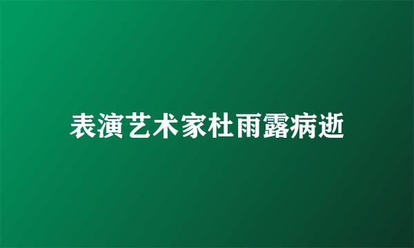 表演艺术家杜雨露病逝