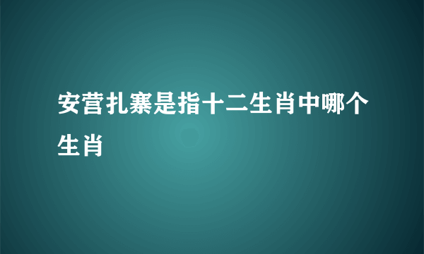 安营扎寨是指十二生肖中哪个生肖