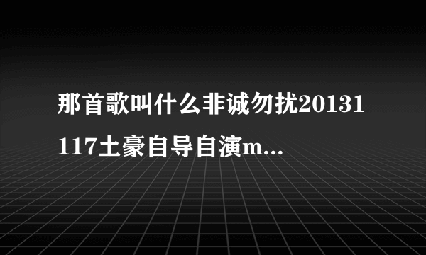 那首歌叫什么非诚勿扰20131117土豪自导自演mv脱衣跳海告白女神？