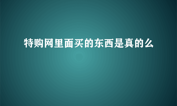 特购网里面买的东西是真的么