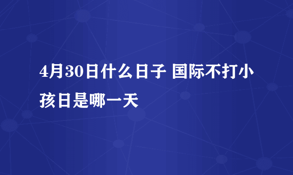 4月30日什么日子 国际不打小孩日是哪一天