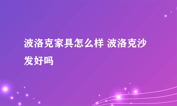 波洛克家具怎么样 波洛克沙发好吗