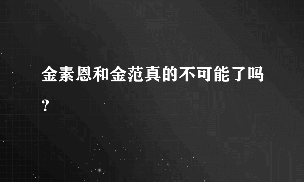 金素恩和金范真的不可能了吗？