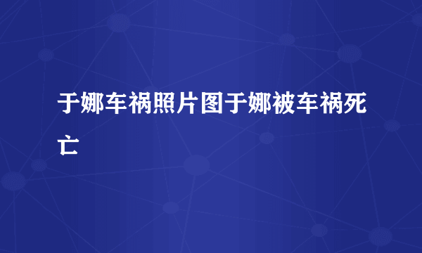 于娜车祸照片图于娜被车祸死亡