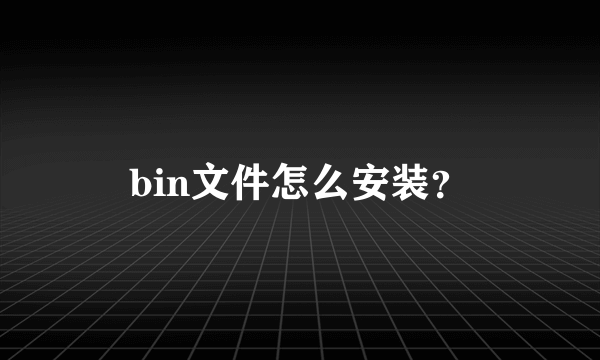 bin文件怎么安装？