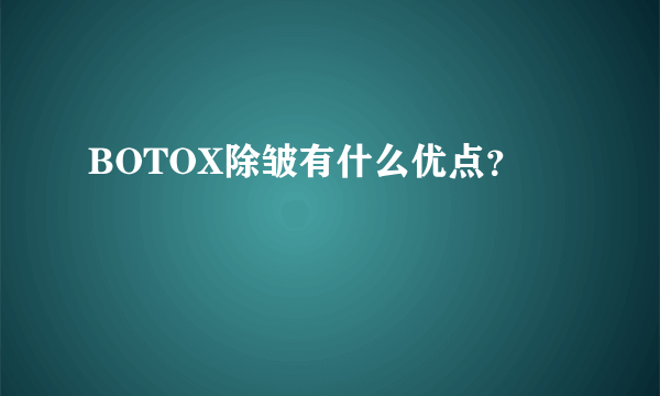 BOTOX除皱有什么优点？