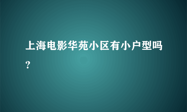 上海电影华苑小区有小户型吗？