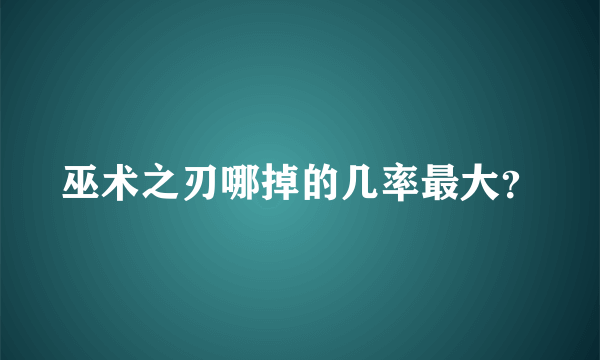 巫术之刃哪掉的几率最大？