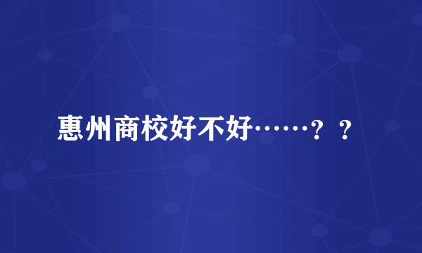 惠州商校好不好……？？