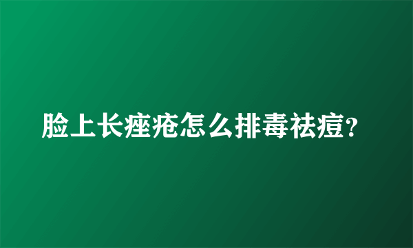 脸上长痤疮怎么排毒祛痘？