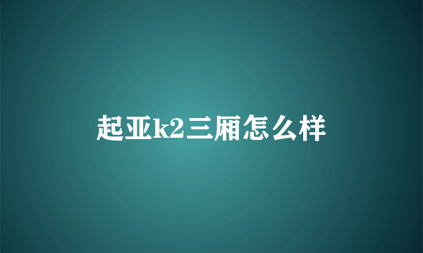 起亚k2三厢怎么样