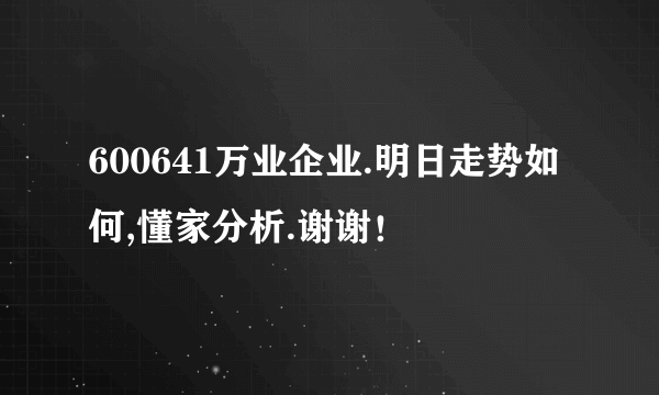 600641万业企业.明日走势如何,懂家分析.谢谢！