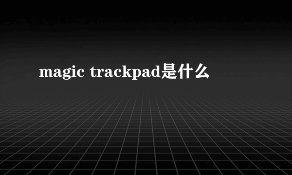 magic trackpad是什么