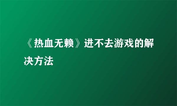 《热血无赖》进不去游戏的解决方法