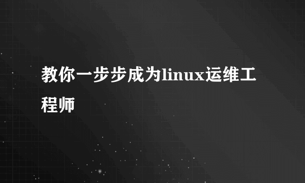 教你一步步成为linux运维工程师