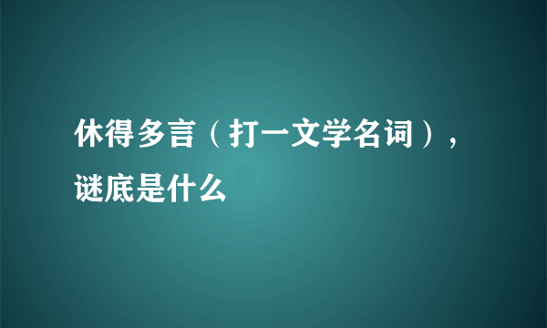 休得多言（打一文学名词），谜底是什么