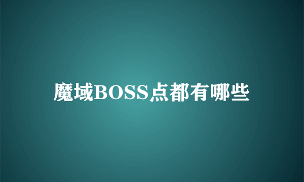 魔域BOSS点都有哪些