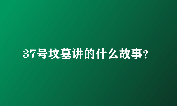 37号坟墓讲的什么故事？