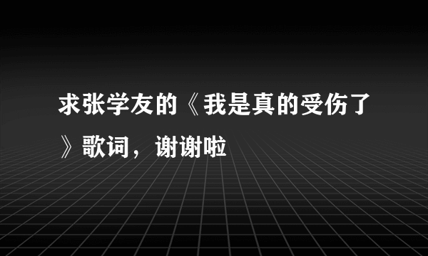 求张学友的《我是真的受伤了》歌词，谢谢啦