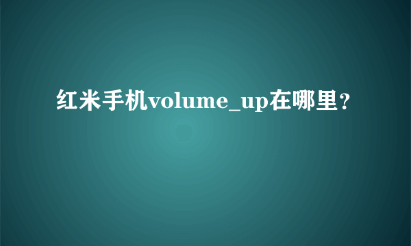 红米手机volume_up在哪里？