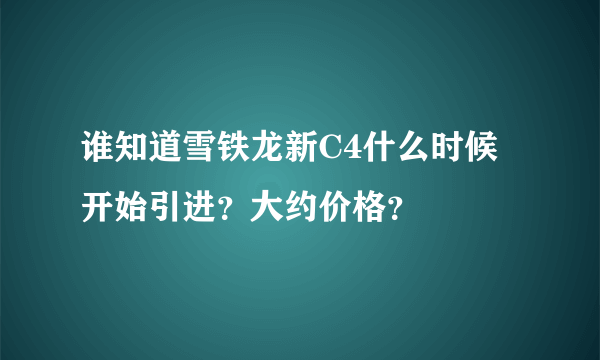 谁知道雪铁龙新C4什么时候开始引进？大约价格？