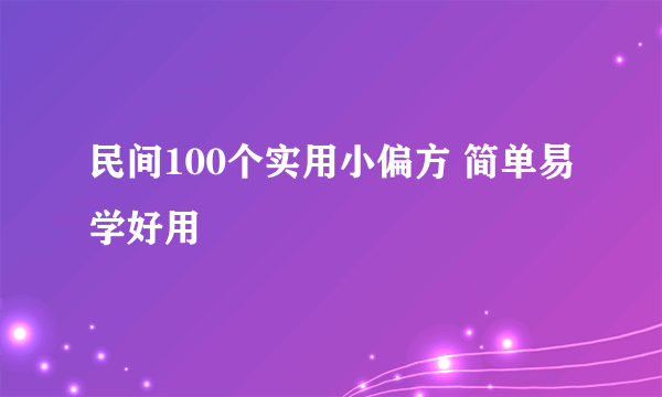 民间100个实用小偏方 简单易学好用