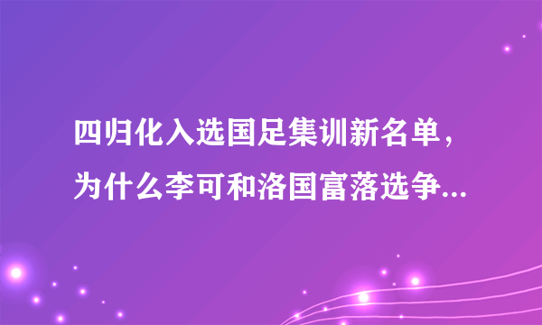 四归化入选国足集训新名单，为什么李可和洛国富落选争议很大？