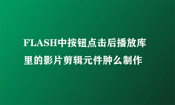 FLASH中按钮点击后播放库里的影片剪辑元件肿么制作