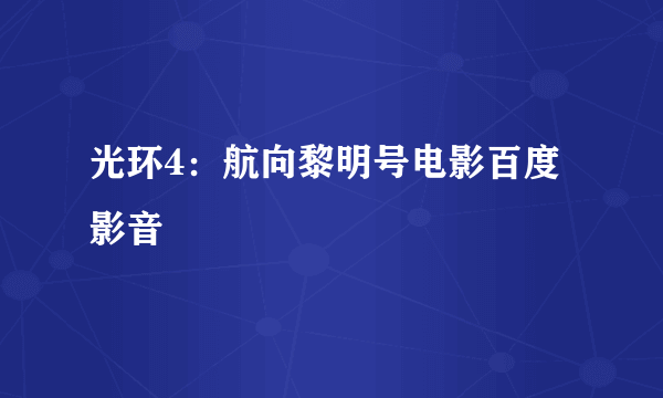 光环4：航向黎明号电影百度影音