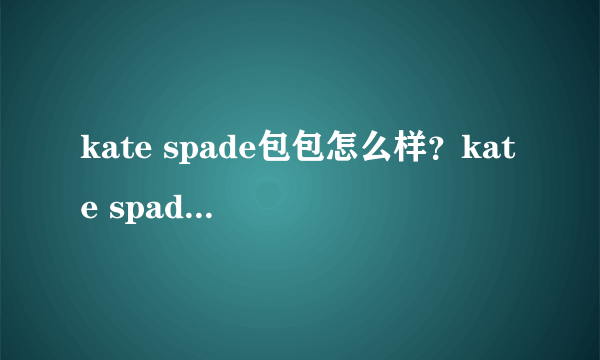 kate spade包包怎么样？kate spade包档次如何？