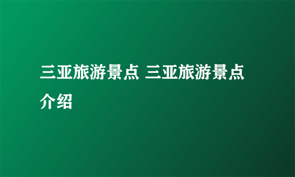 三亚旅游景点 三亚旅游景点介绍