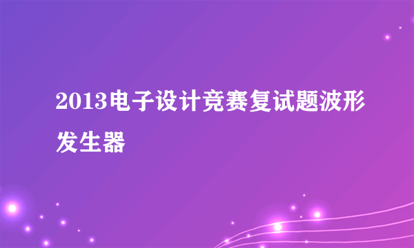 2013电子设计竞赛复试题波形发生器