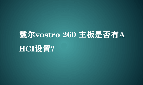 戴尔vostro 260 主板是否有AHCI设置?