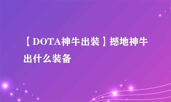 【DOTA神牛出装】撼地神牛出什么装备